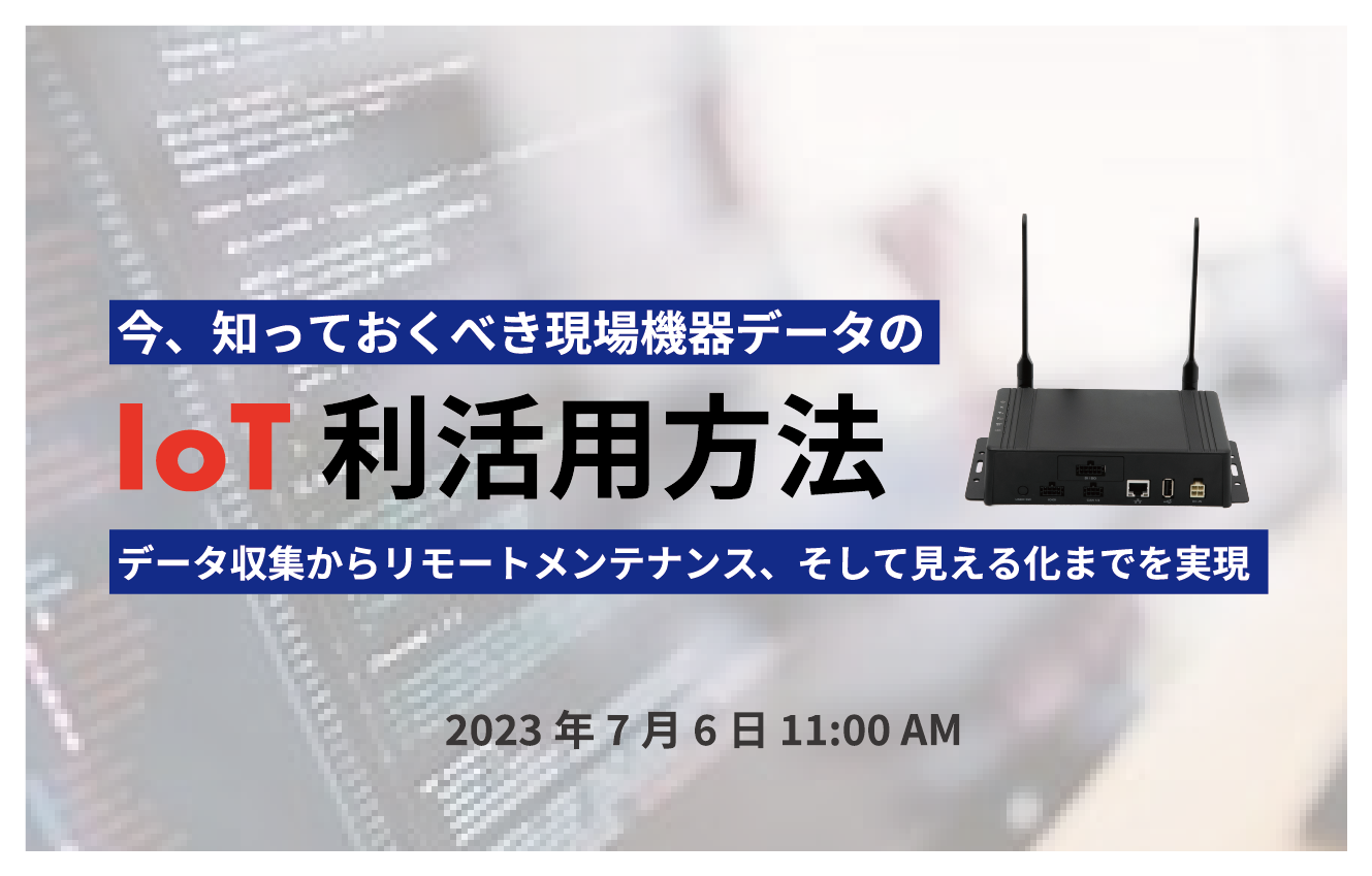 【7/6開催◆ウェビナーのご案内】今知っておくべき現場機器データのIoT利活用方法！